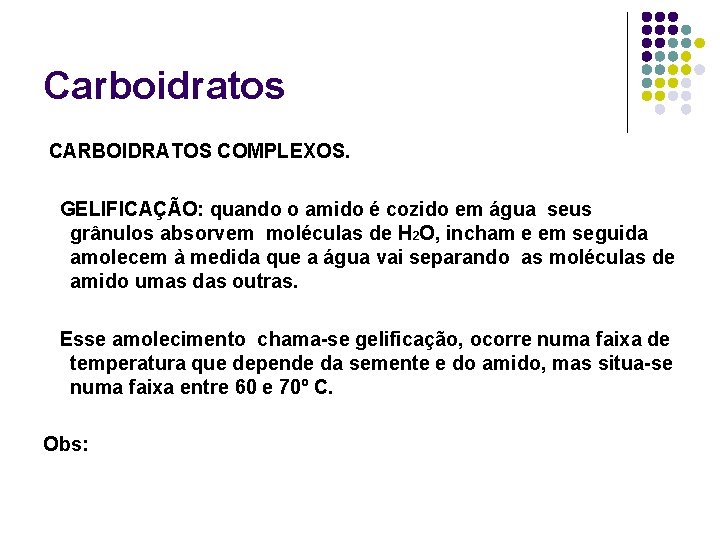 Carboidratos CARBOIDRATOS COMPLEXOS. GELIFICAÇÃO: quando o amido é cozido em água seus grânulos absorvem