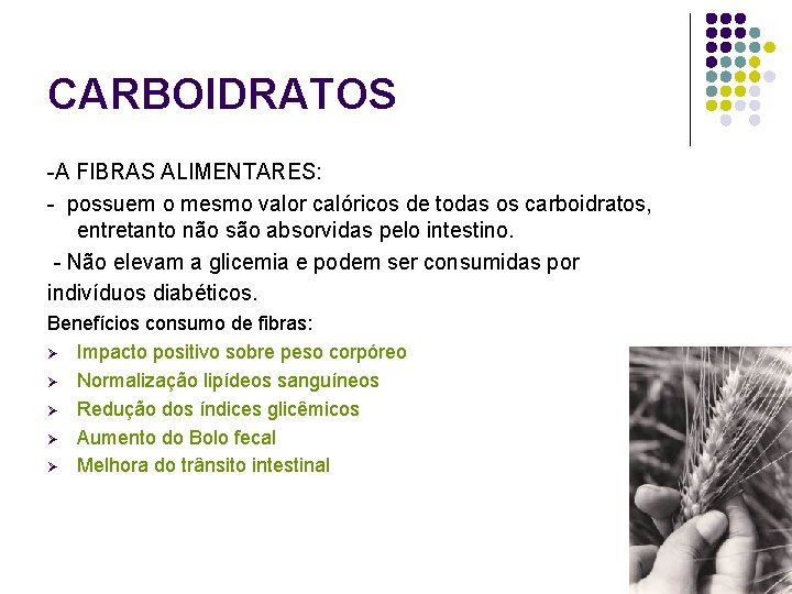 CARBOIDRATOS -A FIBRAS ALIMENTARES: - possuem o mesmo valor calóricos de todas os carboidratos,