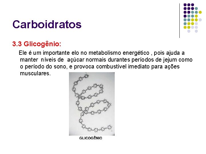 Carboidratos 3. 3 Glicogênio: Ele é um importante elo no metabolismo energético , pois