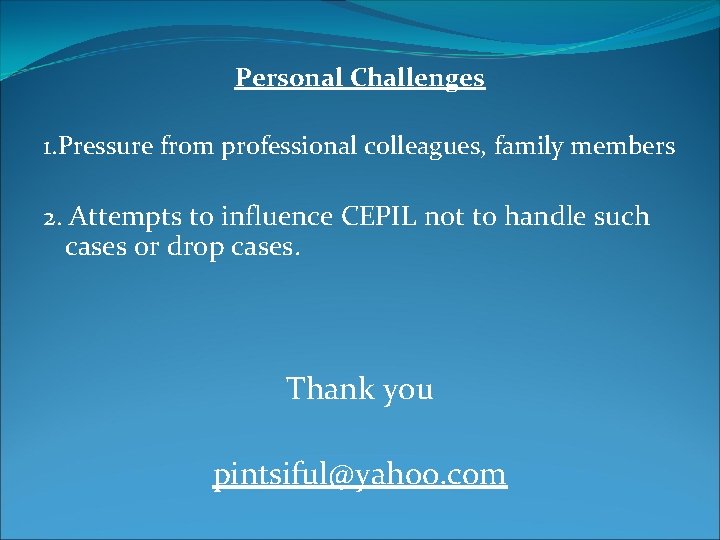 Personal Challenges 1. Pressure from professional colleagues, family members 2. Attempts to influence CEPIL