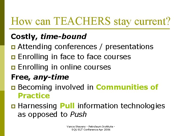 How can TEACHERS stay current? Costly, time-bound p Attending conferences / presentations p Enrolling