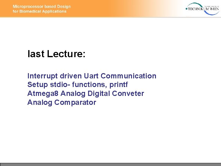 last Lecture: Interrupt driven Uart Communication Setup stdio- functions, printf Atmega 8 Analog Digital