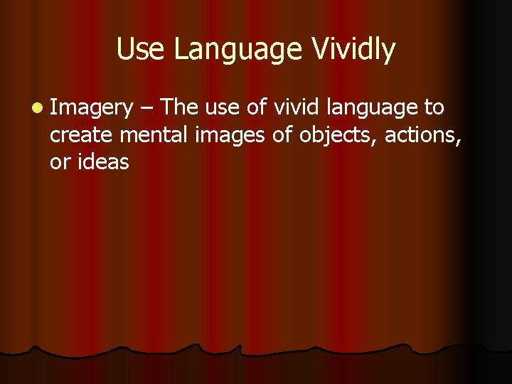 Use Language Vividly l Imagery – The use of vivid language to create mental