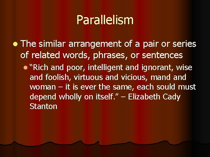 Parallelism l The similar arrangement of a pair or series of related words, phrases,