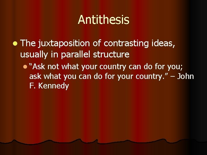Antithesis l The juxtaposition of contrasting ideas, usually in parallel structure l “Ask not