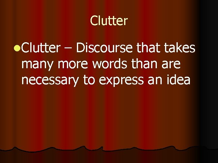 Clutter l. Clutter – Discourse that takes many more words than are necessary to