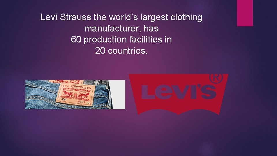 Levi Strauss the world’s largest clothing manufacturer, has 60 production facilities in 20 countries.