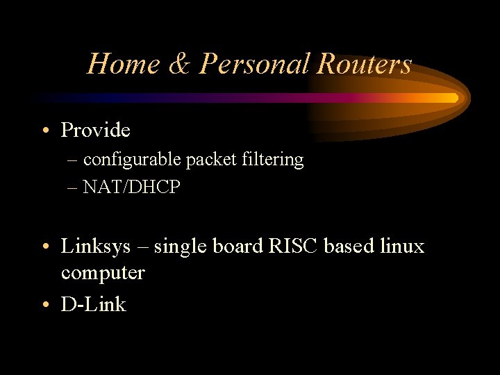 Home & Personal Routers • Provide – configurable packet filtering – NAT/DHCP • Linksys