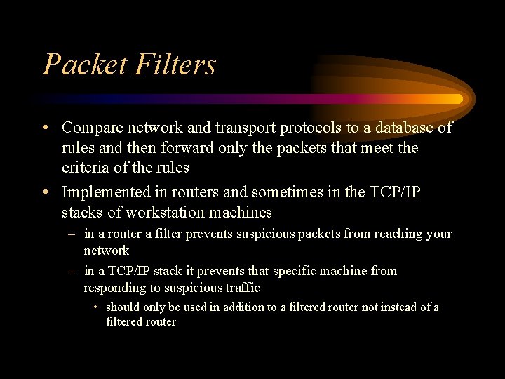Packet Filters • Compare network and transport protocols to a database of rules and