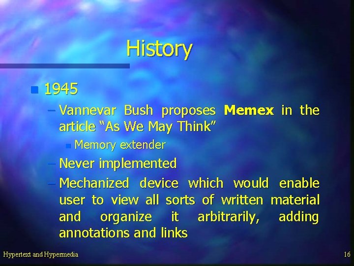 History n 1945 – Vannevar Bush proposes Memex in the article “As We May