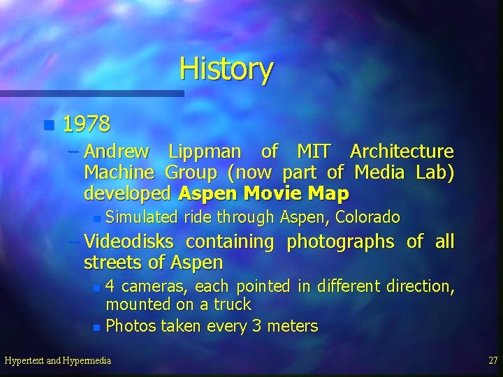 History n 1978 – Andrew Lippman of MIT Architecture Machine Group (now part of