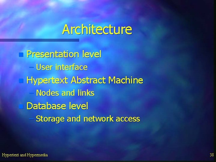 Architecture n Presentation level – User interface n Hypertext Abstract Machine – Nodes and