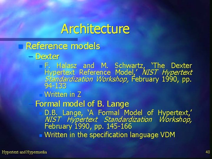 Architecture n Reference models – Dexter F. Halasz and M. Schwartz, ‘The Dexter Hypertext