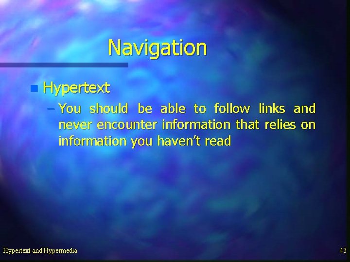 Navigation n Hypertext – You should be able to follow links and never encounter