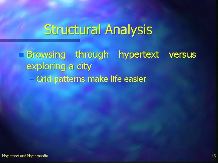 Structural Analysis n Browsing through hypertext versus exploring a city – Grid patterns make