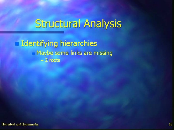 Structural Analysis n Identifying hierarchies n Maybe some links are missing – 2 roots