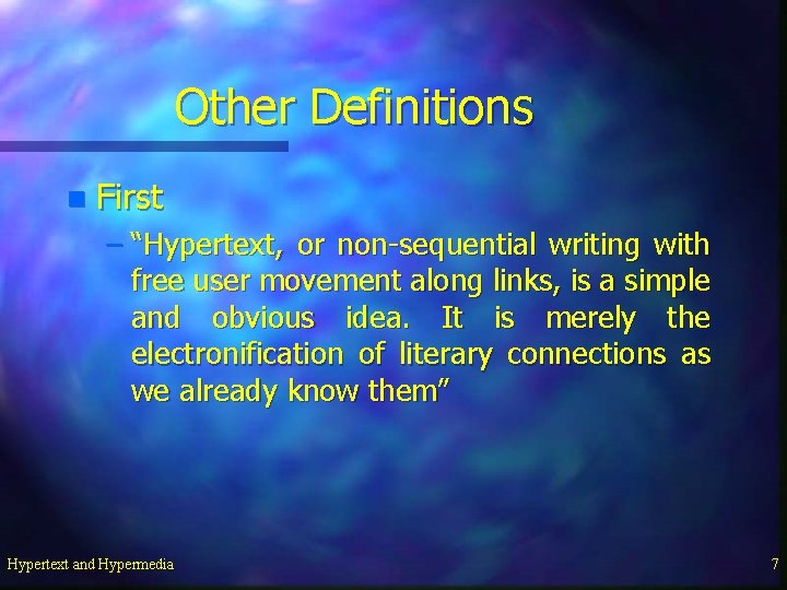 Other Definitions n First – “Hypertext, or non-sequential writing with free user movement along