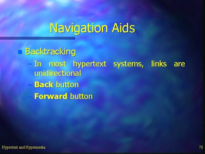 Navigation Aids n Backtracking – In most hypertext systems, links are unidirectional – Back