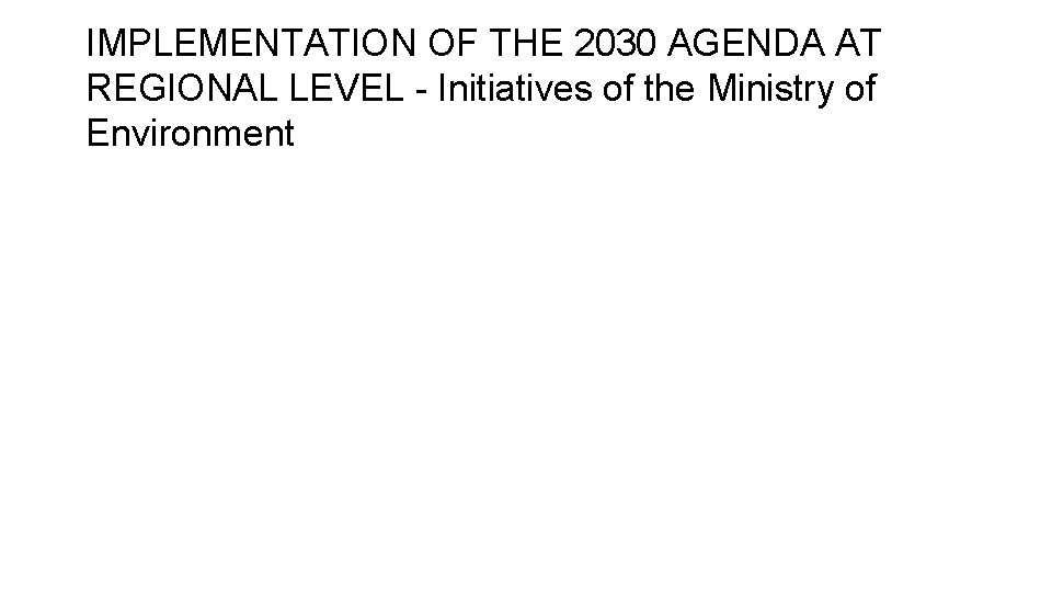 IMPLEMENTATION OF THE 2030 AGENDA AT REGIONAL LEVEL - Initiatives of the Ministry of