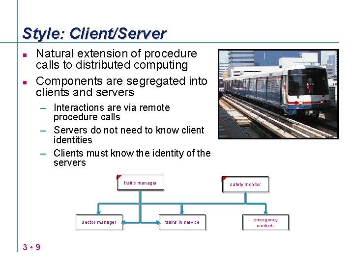 Style: Client/Server n n Natural extension of procedure calls to distributed computing Components are