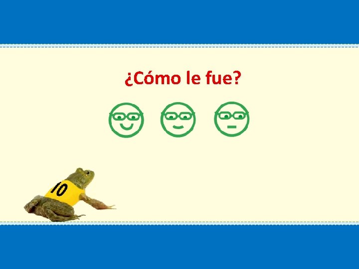 ¿Cómo le fue? 