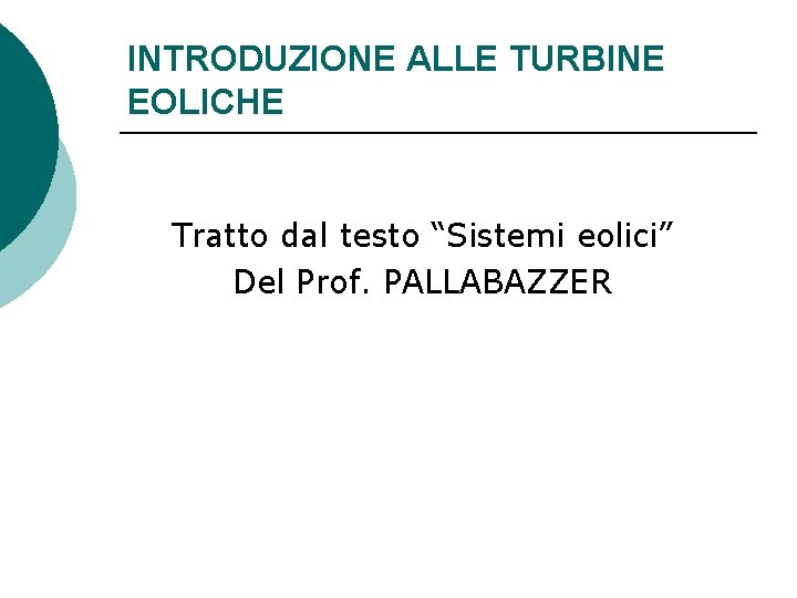 INTRODUZIONE ALLE TURBINE EOLICHE Tratto dal testo “Sistemi eolici” Del Prof. PALLABAZZER 
