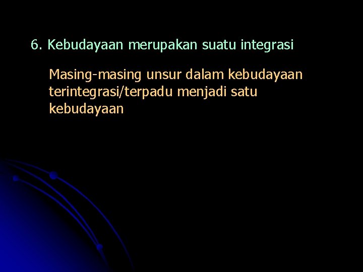 6. Kebudayaan merupakan suatu integrasi Masing-masing unsur dalam kebudayaan terintegrasi/terpadu menjadi satu kebudayaan 