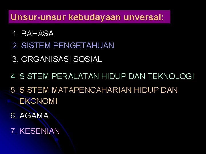 Unsur-unsur kebudayaan unversal: 1. BAHASA 2. SISTEM PENGETAHUAN 3. ORGANISASI SOSIAL 4. SISTEM PERALATAN