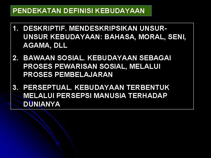 PENDEKATAN DEFINISI KEBUDAYAAN 1. DESKRIPTIF. MENDESKRIPSIKAN UNSUR KEBUDAYAAN: BAHASA, MORAL, SENI, AGAMA, DLL 2.