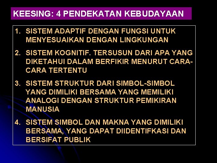 KEESING: 4 PENDEKATAN KEBUDAYAAN 1. SISTEM ADAPTIF DENGAN FUNGSI UNTUK MENYESUAIKAN DENGAN LINGKUNGAN 2.