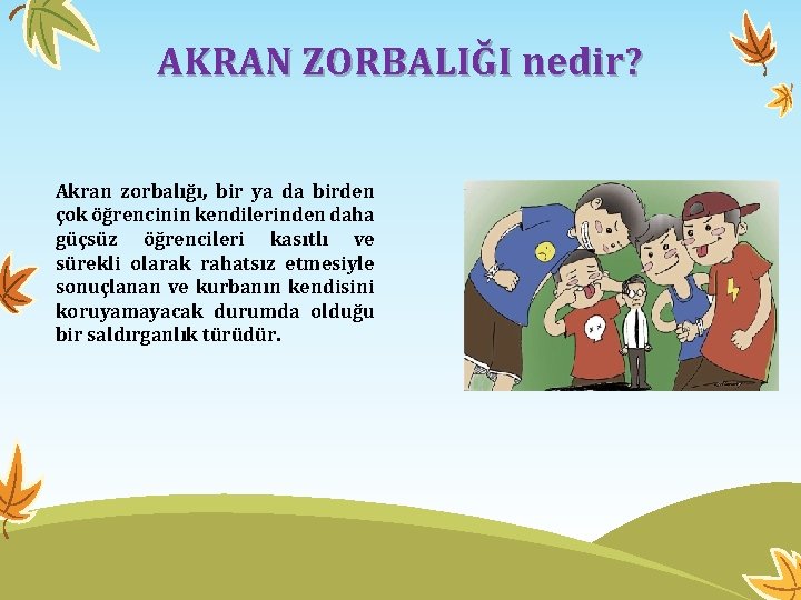 AKRAN ZORBALIĞI nedir? Akran zorbalığı, bir ya da birden çok öğrencinin kendilerinden daha güçsüz