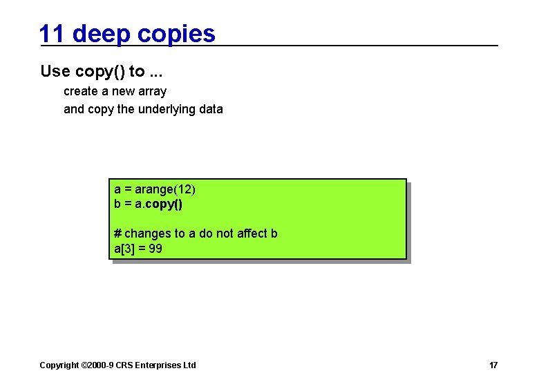 11 deep copies Use copy() to. . . create a new array and copy