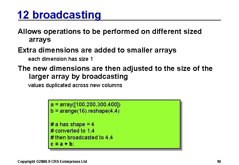12 broadcasting Allows operations to be performed on different sized arrays Extra dimensions are