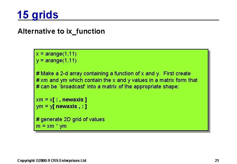 15 grids Alternative to ix_function x = arange(1, 11) y = arange(1, 11) #