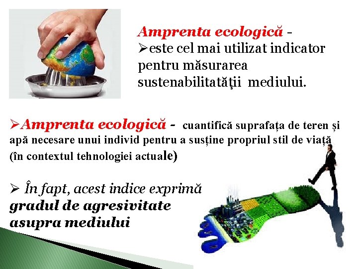 Amprenta ecologică Øeste cel mai utilizat indicator pentru măsurarea sustenabilitatății mediului. ØAmprenta ecologică -