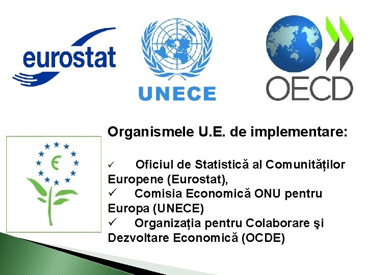 Organismele U. E. de implementare: Oficiul de Statistică al Comunităților Europene (Eurostat), ü Comisia