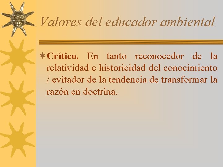 Valores del educador ambiental ¬Crítico. En tanto reconocedor de la relatividad e historicidad del