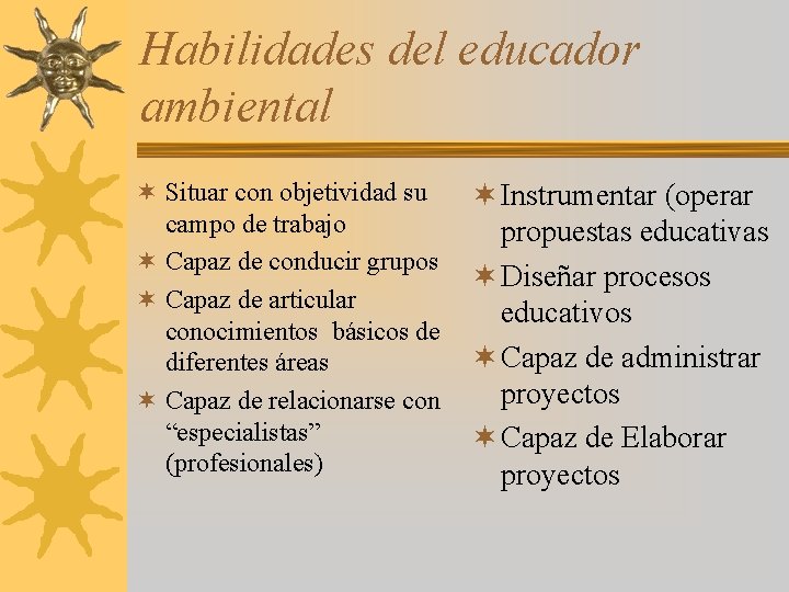 Habilidades del educador ambiental ¬ Situar con objetividad su campo de trabajo ¬ Capaz