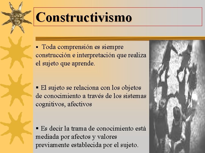 Constructivismo § Toda comprensión es siempre construcción e interpretación que realiza el sujeto que