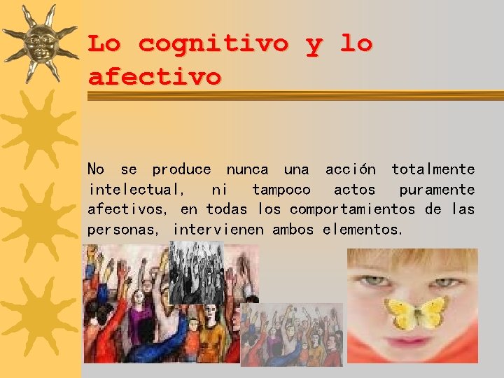 Lo cognitivo y lo afectivo No se produce nunca una acción totalmente intelectual, ni