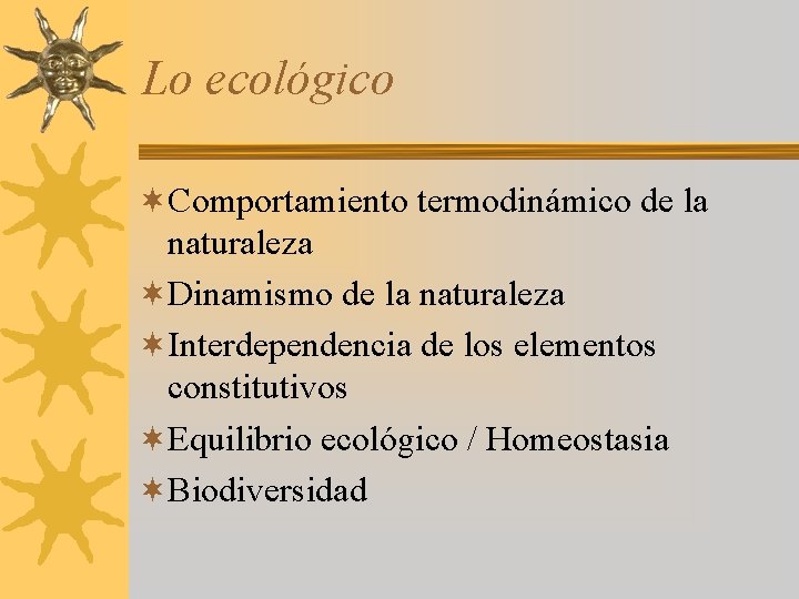 Lo ecológico ¬Comportamiento termodinámico de la naturaleza ¬Dinamismo de la naturaleza ¬Interdependencia de los