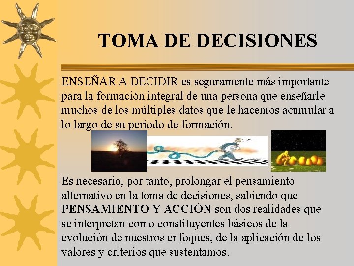 TOMA DE DECISIONES ENSEÑAR A DECIDIR es seguramente más importante para la formación integral