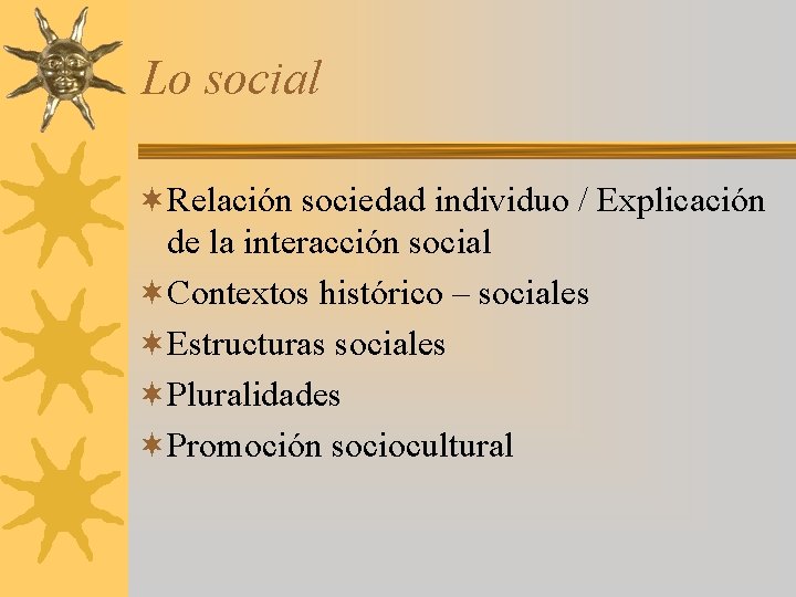 Lo social ¬Relación sociedad individuo / Explicación de la interacción social ¬Contextos histórico –