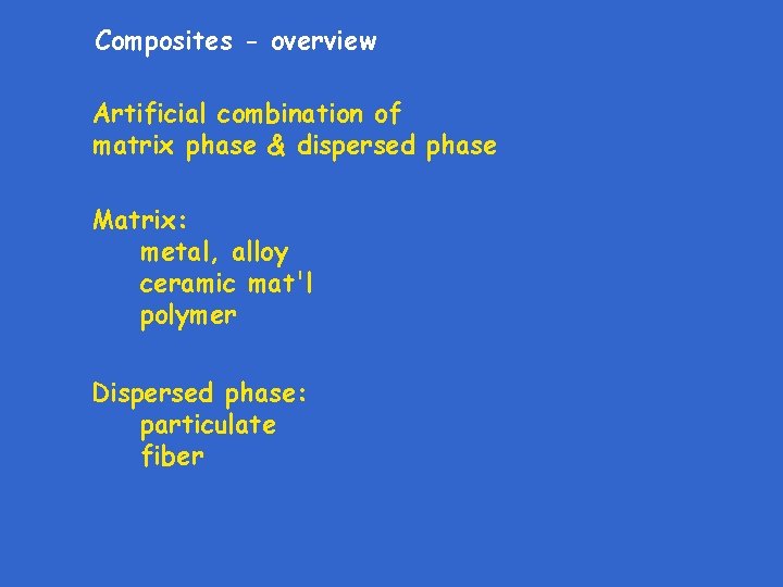 Composites - overview Artificial combination of matrix phase & dispersed phase Matrix: metal, alloy