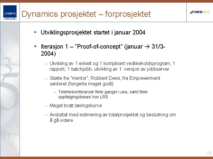 Dynamics prosjektet – forprosjektet • Utviklingsprosjektet startet i januar 2004 • Iterasjon 1 –