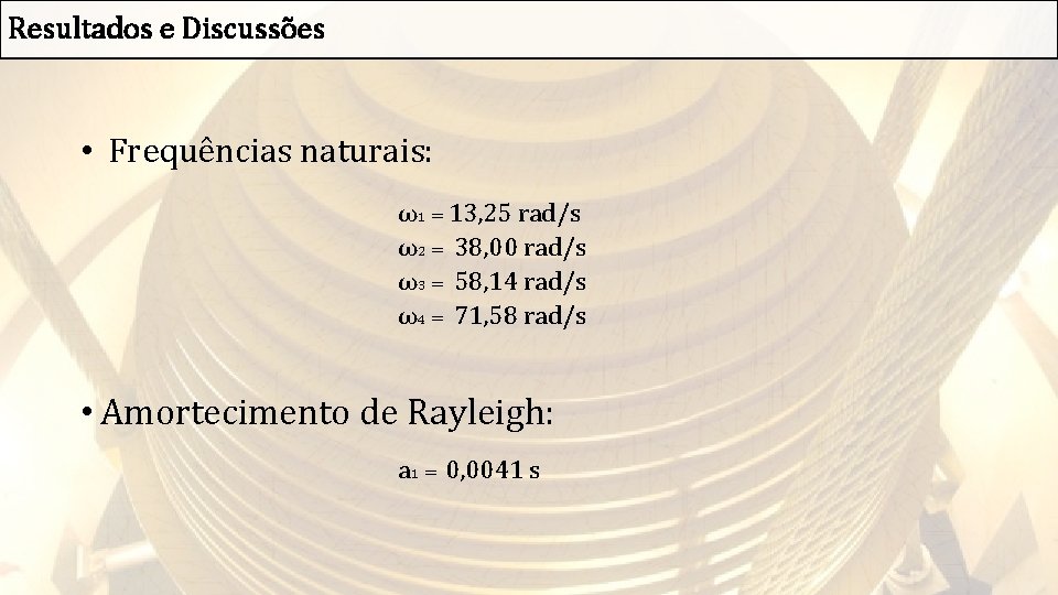 Resultados e Discussões • Frequências naturais: ω1 = 13, 25 rad/s ω2 = 38,