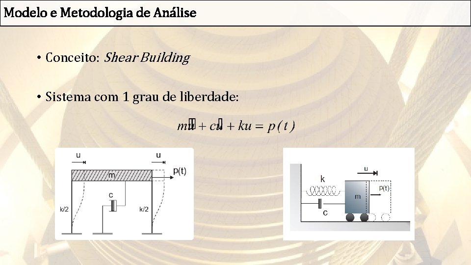 Modelo e Metodologia de Análise • Conceito: Shear Building • Sistema com 1 grau