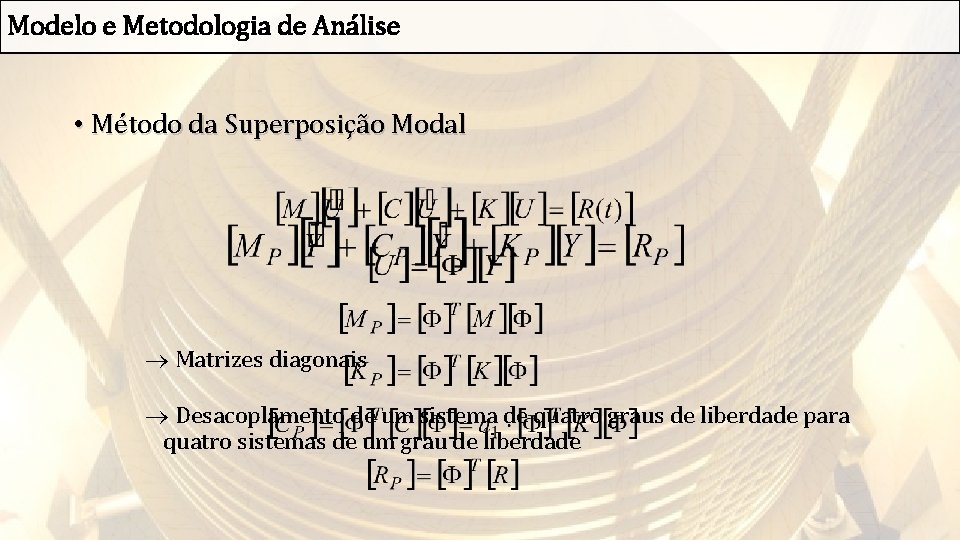 Modelo e Metodologia de Análise • Método da Superposição Modal ® Matrizes diagonais ®