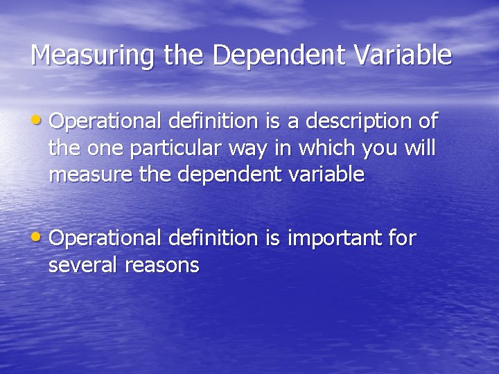 Measuring the Dependent Variable • Operational definition is a description of the one particular