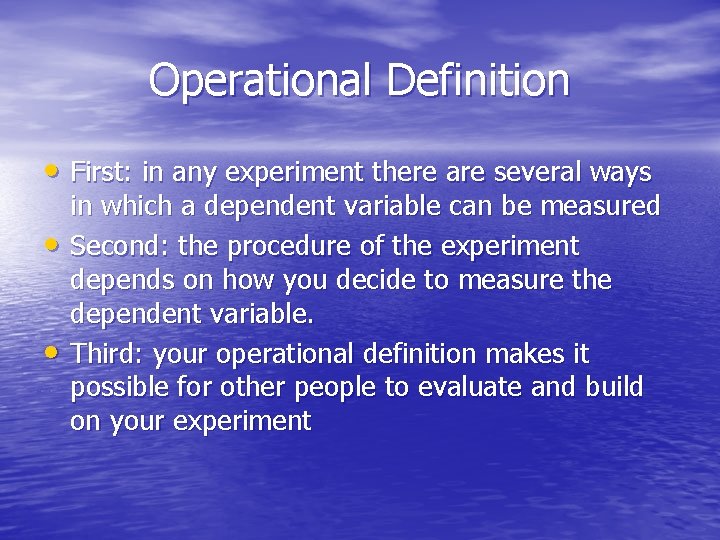 Operational Definition • First: in any experiment there are several ways • • in